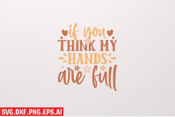 If You Think My Hands Are Full Graphics